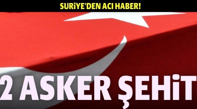 Suriye'den acı haber! 2 asker şehit