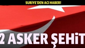 Suriye'den acı haber! 2 asker şehit