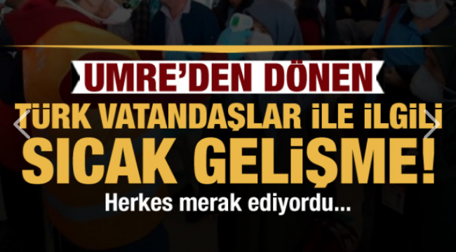 Umre'den dönenlerle ilgili sıcak gelişme! Bakanlık açıklama yaptı