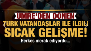 Umre'den dönenlerle ilgili sıcak gelişme! Bakanlık açıklama yaptı