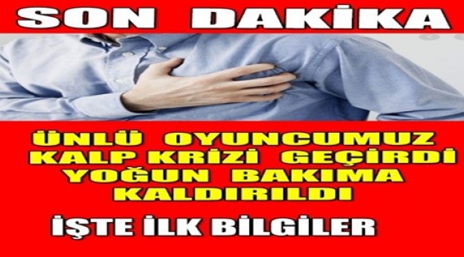 Ünlü Oyuncu Kalp Krizi Geçirdi Yoğun Bakıma Kaldırıldı 