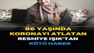 86 YAŞINDA KORONAYI ATLATAN RESMİYE IŞIK'TAN KÖTÜ HABER