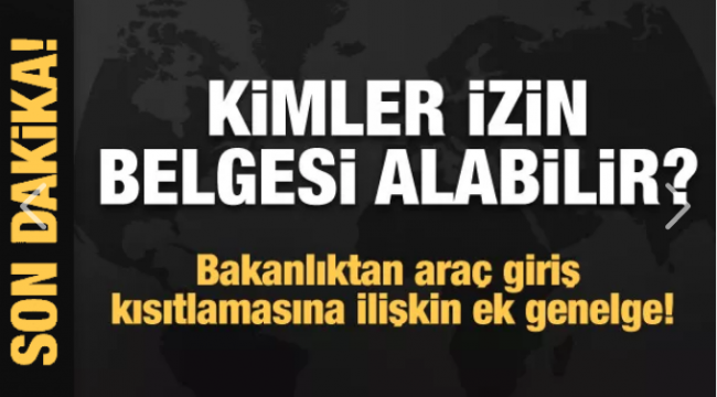 Bakanlıktan araç giriş kısıtlamasına ilişkin ek genelge!