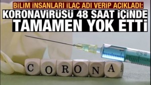 Bilim insanları ilaç adı verip açıkladı: Koronavirüsü 48 saat içinde tamamen yok etti