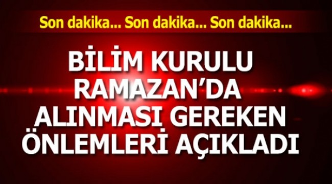 Bilim Kurulu, Ramazan'da alınması gereken önlemleri açıkladı