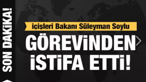 İçişleri Bakanı Süleyman Soylu istifa ettiğini duyurdu