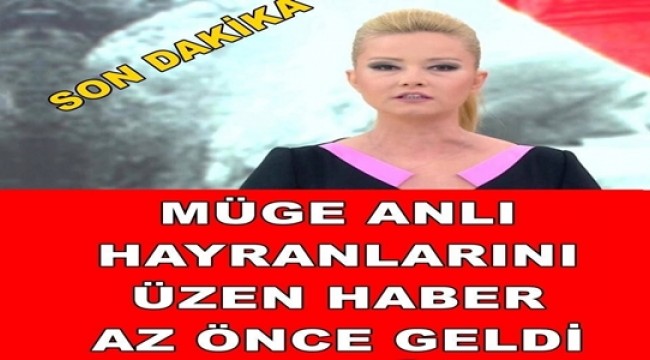 MÜGE ANLI HAYRANLARINI ÜZEN HABER