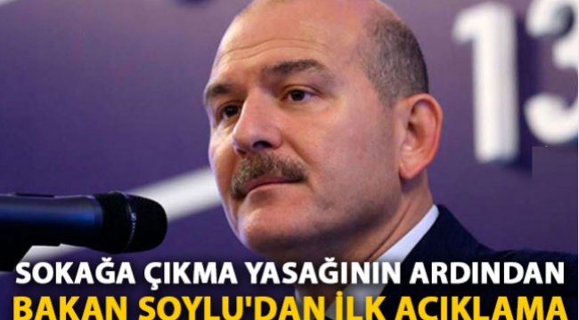 Sokağa çıkma yasağının ardından Bakan Soylu'dan ilk açıklama