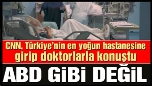 Türkiye'deki en kritik yoğun bakım alanına giren CNN önce şaşırdı sonra ikna oldu: Burası ABD ve Avrupa gibi değil