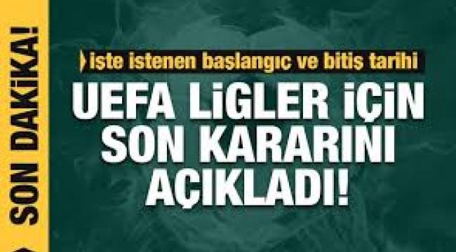 UEFA liglerle ilgili son kararını açıkladı!