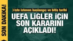 UEFA liglerle ilgili son kararını açıkladı!