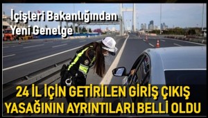 Başta İstanbul, Ankara ve İzmir olmak üzere 24 şehir için getirilen giriş/çıkış kısıtlaması 20 Mayıs'a kadar uzatıldı