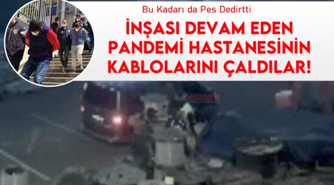 İnşası devam eden pandemi hastanesinin kablolarını çaldılar! Bu kadarına da pes