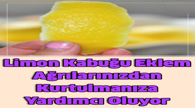 Limon Kabuğu Eklem Ağrılarınızdan Kurtulmanıza Yardımcı Oluyor