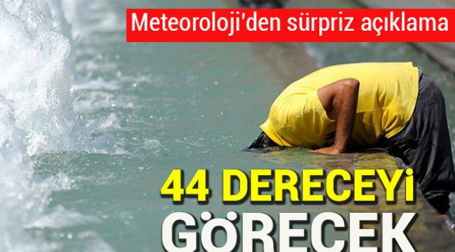 Sıcaklıklar 44 dereceyi görecek! Meteoroloji'den son dakika açıklaması