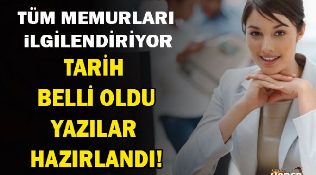 Tüm memurları ilgilendiriyor! Tarih belli oldu, yazılar hazırlandı