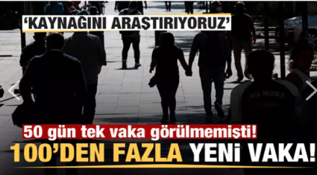 50 gün tek vaka görülmemişti! 100'den fazla yeni vaka bildirildi