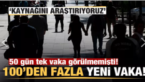 50 gün tek vaka görülmemişti! 100'den fazla yeni vaka bildirildi