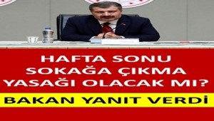 HAFTA SONU SOKAĞA ÇIKMA YASAĞI OLACAK MI? BAKAN YANIT VERDİ