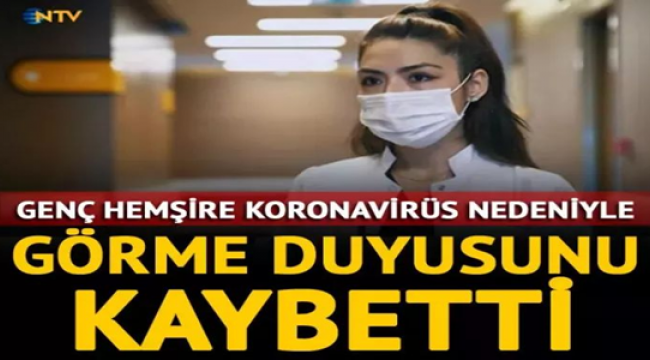 GENÇ HEMŞİRE KORONAVİRÜS NEDENİYLE GÖRME DUYUSUNU KAYBETTİ