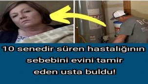 10 senedir süren hastalığının sebebini evini tamir eden usta buldu!