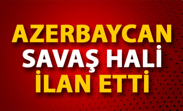 Azerbaycan savaş hali ilan etti