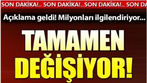 Açıklama geldi milyonları ilgilendiriyor... Tamamen Değişiyor