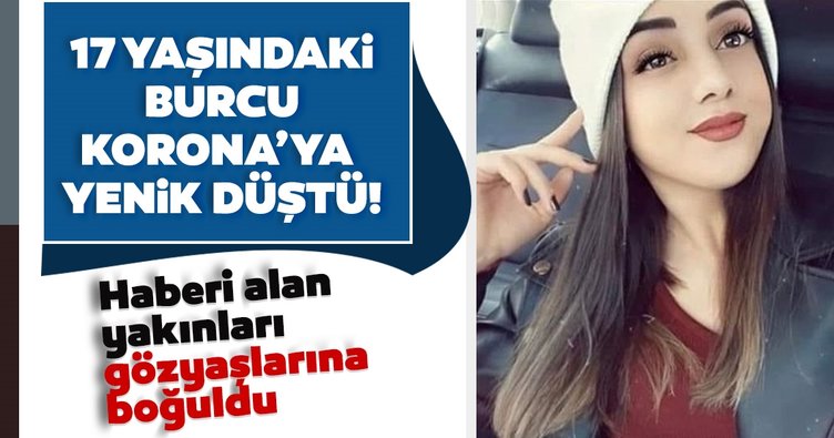 Son dakika haberler: 17 yaşındaki Burcu'dan acı haber! COVID-19'a yenik düştü