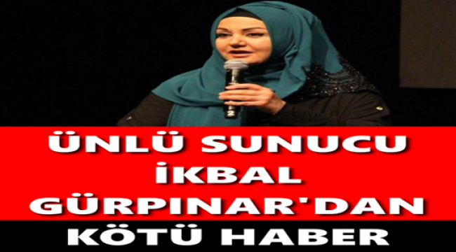 Ünlü sunucu İkbal Gürpınar yoğun bakıma alındı