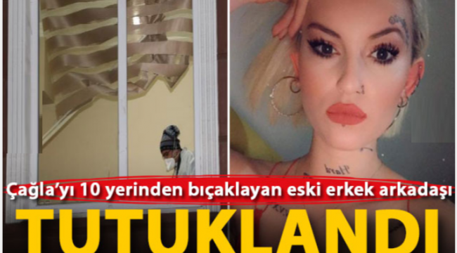 Çağla'yı 10 yerinden bıçaklayan eski erkek arkadaşı tutuklandı