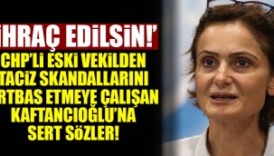 CHP'li eski vekilden Kaftancıoğlu'na sert sözler: İhraç edilmesi lazım!