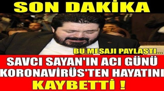 Savcı Sayan'ın acı günü koronavirüs'ten hayatını kaybetti !