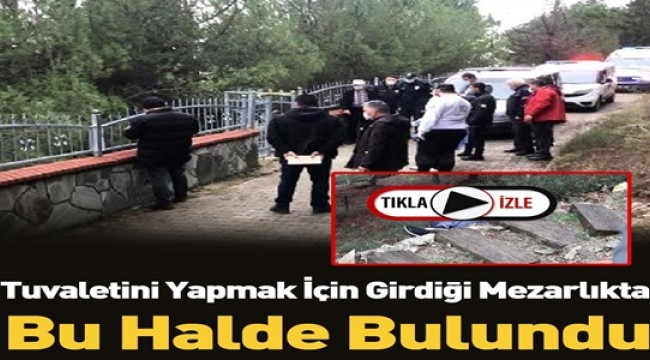 Tuvaletini Yapmak İçin Girdiği Mezarlıkta Bakın Ne Halde Bulundu