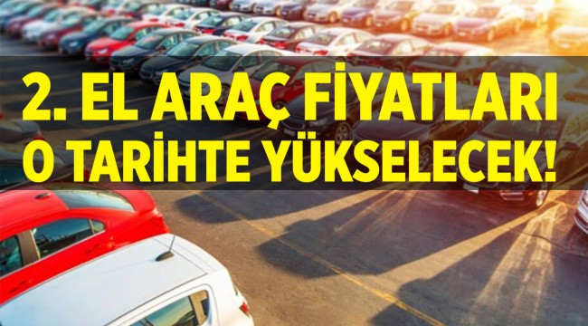 Açıklama geldi! 2. el araç fiyatları o tarihte yükselecek!