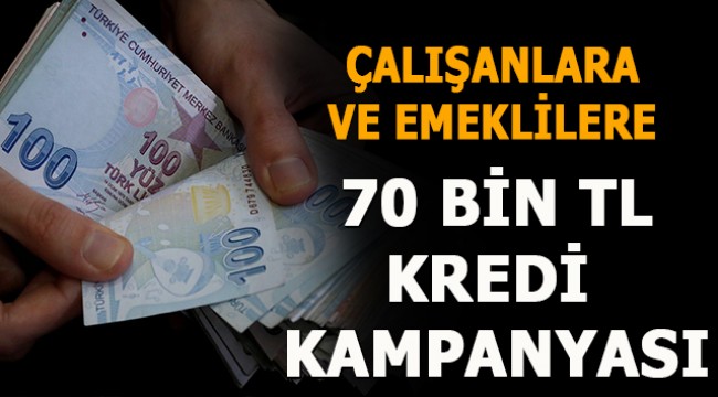 Çalışanlara ve Emeklilere 70 Bin TL Kredi Kampanyası