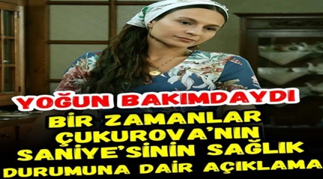 Yoğun bakımdaki Bir Zamanlar Çukurova'nın Saniye'si Selin Yeninci